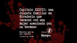 Capítulo XXXVII de Relatos que no son cuentos de Historias del crimen en Spotify: una disputa familiar en Rivadavia que terminó con una mujer asesinada por su hermano Capítulo XXXVII de Relatos que no son cuentos de Historias del crimen en Spotify: una disputa familiar en Rivadavia que terminó con una mujer asesinada por su hermano