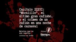 Capítulo XXXVI de Relatos que no son cuentos de Historias del crimen en Spotify: el Moralillo, el último gran cafisho sanjuanino y el crimen de un rufián Capítulo XXXVI de Relatos que no son cuentos de Historias del crimen en Spotify: el Moralillo, el último gran cafisho sanjuanino y el crimen de un rufián